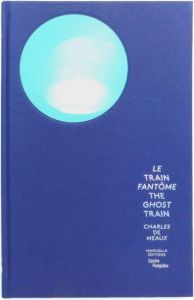 Le train fantôme. Charles de Meaux - Blistène Bernard - Rosenfield Israel - Jorge Eduar