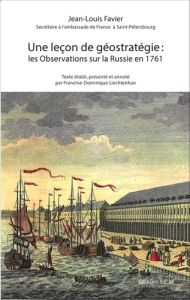 Une leçon de géostratégie : les Observations sur la Russie en 1761 - Favier Jean-Louis - Liechtenhan Francine-Dominique