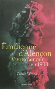 Emilienne d'Alençon : vivre d'amour en 1900 - Wrona Carole