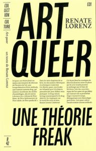 Art queer. Une théorie freak - Lorenz Renate - Bortolotti Marie-Mathilde
