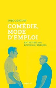 Comédie, mode d'emploi - Apatow Judd - Burdeau Emmanuel