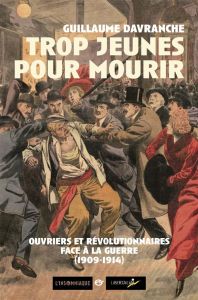 Trop jeunes pour mourir / Ouvriers et révolutionnaires face à la guerre - 1909 1914 - Davranche Guillaume