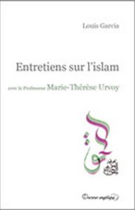 Entretiens sur l'islam avec le Professeur Marie-Thérèse Urvoy - Garcia Louis - Urvoy Marie-Thérèse