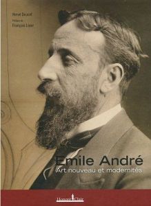 Emile André. Art nouveau et modernités - Doucet Hervé - Loyer François - Bénard Emmanuel