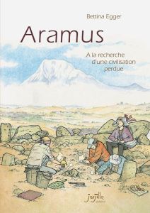 Aramus. A la recherche d'une civilisation perdue - Egger Bettina - Augel William