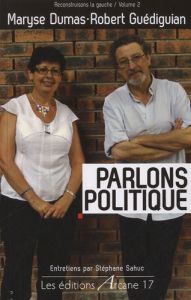 Parlons politique. Reconstruisons la gauche Volume 2 - Guédiguian Robert - Dumas Maryse - Sahuc Stéphane