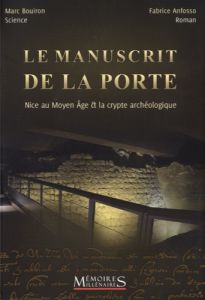 Le manuscrit de la porte. Nice au Moyen Age et la crypte archéologique - Bouiron Marc - Anfosso Fabrice - Estrosi Christian