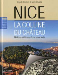 Nice, la colline du Château. Histoire millénaire d'une place forte - Bouiron Marc
