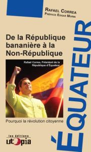 EQUATEUR : DE LA REPUBLIQUE BANANIERE A LA NON-REPUBLIQUE - Correa Rafael - Morin Edgar - Barailles Marion