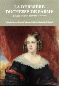 La dernière duchesse de Parme, Louise-Marie-Thérèse d'Artois - Kalmar Pierre - D'agoult Marie-stéphanie - Tabary