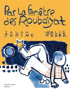 Par la fenêtre des Roubaiyat. Edition bilingue français-arabe - Jahine Salah - Taher Walid - Chèvre Mathilde