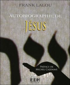 Autobiographie de Jésus - Lalou Frank - Cazenave Michel