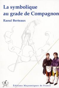 La symbolique au grade de Compagnon - Berteaux Raoul