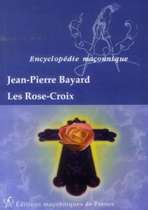 Les rose croix - Bayard Jean Pierre