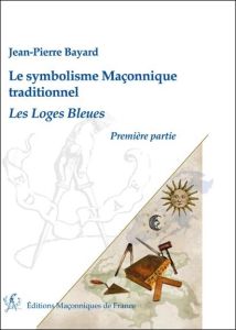 Le symbolisme maçonnique traditionnel/1/Les loges bleues / Les loges bleues - Bayard Jean Pierre