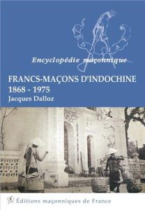 Francs-maçons d'indochine 1868-1975 - Dalloz Jacques