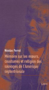 Mémoires sur les moeurs, coustumes et relligion des sauvages de l'Amérique septentrionale - Perrot Nicolas - Tailhan Jules