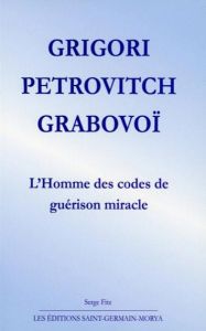 Grigori Petrovitch Grabovoï. L'homme des codes de guérison miracle - Fitz Serge