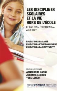 Les disciplines scolaires et la vie hors de l'école : le cas des "éducations à" au Québec. Education - Hasni Abdelkrim - Lebrun Johanne - Lenoir Yves