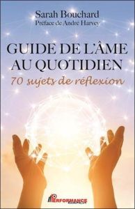 Guide de l'âme au quotidien. 70 sujets de réflexion - Bouchard Sarah - Harvey André