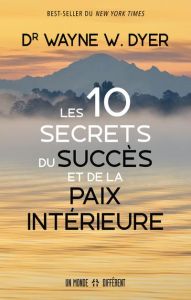Les 10 secrets du succès et de la paix intérieure - Dyer Wayne W.