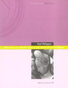 Jalons pour une méthode critique et une histoire de l'art en Belgique - Philippot Paul
