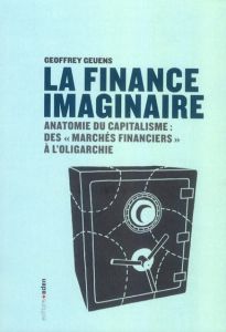 La finance imaginaire. Anatomie du capitalisme des "marchés financiers" à l'oligarchie - Geuens Geoffrey