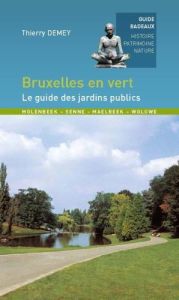 BRUXELLES EN VERT, LE GUIDE DES JARDINS PUBLICS - DEMEY THIERRY