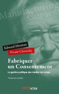 Fabriquer un consentement. La gestion politique des médias de masse - Herman Edward S. - Chomsky Noam - Arias Dominique