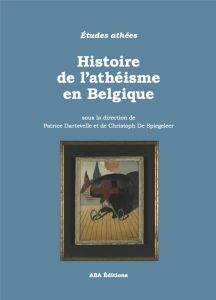 Histoire de l’athéisme en Belgique - Dartevelle Patrice - De Spiegeleer christoph
