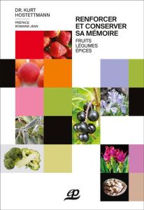 Renforcer et conserver sa mémoire. Fruits, épices, légumes - Hostettmann Kurt - Jean Romaine