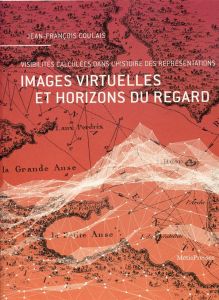 Images virtuelles et horizons du regard. Visibilités calculées dans l'histoire des représentations - Coulais Jean-François