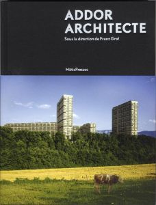 Georges Addor architecte (1920-1982) - Graf Franz - Delaune Perrin Mélanie - Marino Giuli