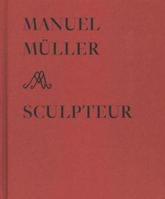 Manuel Müller sculpteur - Jaunin Françoise - Chessex Jacques - Schmid Bertra