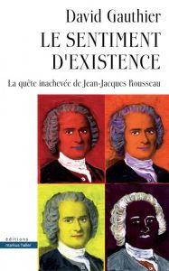 Le sentiment d'existence. La quête inachevée de Jean-Jacques Rousseau - Gauthier David - Hirèche Salim