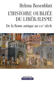 L'histoire oubliée du libéralisme. De la Rome antique au XXIe siècle - Rosenblatt Helena - Kleiman-Lafon Sylvie