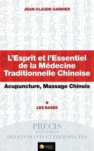 L'Esprit et l'Essentiel de la Médecine Traditionnelle Chinoise - Garnier Jean-Claude