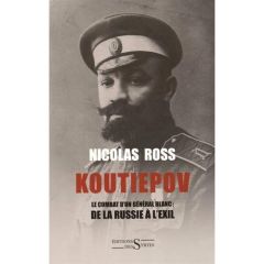 Koutiepov / Le combat d'un général blanc : de la Russie à l'exil - Ross Nicolas
