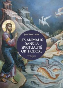Les animaux dans la spiritualité orthodoxe - Larchet Jean-Claude