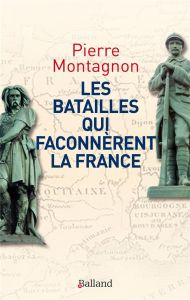 Les batailles qui façonnèrent la France. Frontières et identités - Montagnon Pierre