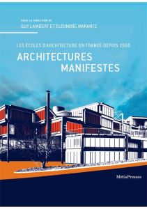 Architectures manifestes. Les écoles d'architecture en France depuis 1950 - Lambert Guy - Marantz Eléonore - Klein Richard