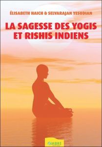 La sagesse des yogis et rishis indiens - Haich Elisabeth - Yesudian Selvarajan - Lehr Paule