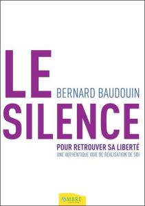 Le silence - Pour retrouver sa liberté - Baudouin Bernard