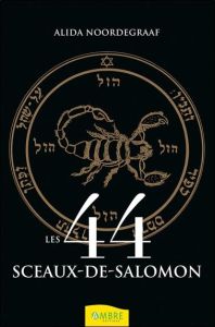 Les 44 sceaux de Salomon. Comment les déchiffrer, comment les utiliser - Noordegraaf Alida