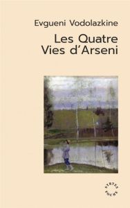 Les quatre vies d'Arseni - Vodolazkine Evgueni - Tatsis-Botton Anne-Marie