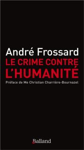 Le crime contre l'humanité. Le crime d'être né - Frossard André - Charrière-Bournazel Christian - F