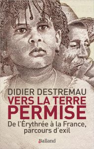 Vers la terre permise. De l'Erythrée à la France, parcours d'exil - Destremau Didier