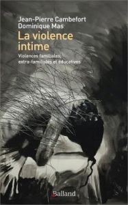 La violence intime. Violences familiales, extra-familiales et éducatives - Cambefort Jean-Pierre - Mas Dominique