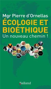 Ecologie et bioéthique : un nouveau chemin ! - Ornellas Pierre d'