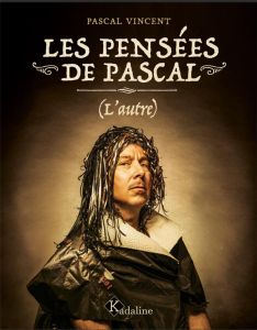 Les pensées de Pascal. (L'autre) - Vincent Pascal - Astier Alexandre
